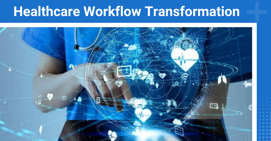 Healthcare workflow transformation