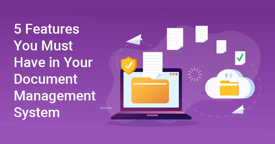 5 Features You Must Have in Your Document Management System