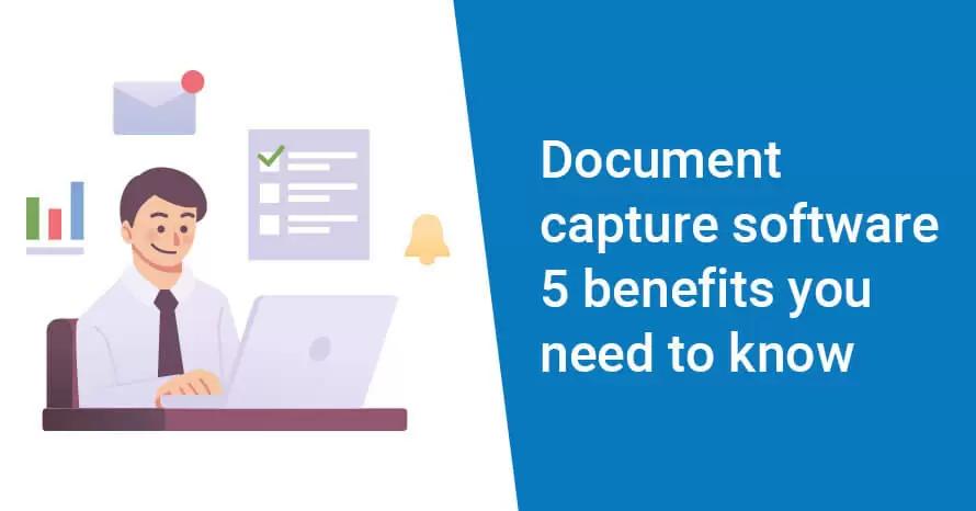 Document Capture Software: 5 Benefits You Need to Know
